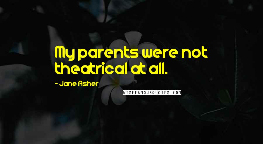Jane Asher Quotes: My parents were not theatrical at all.