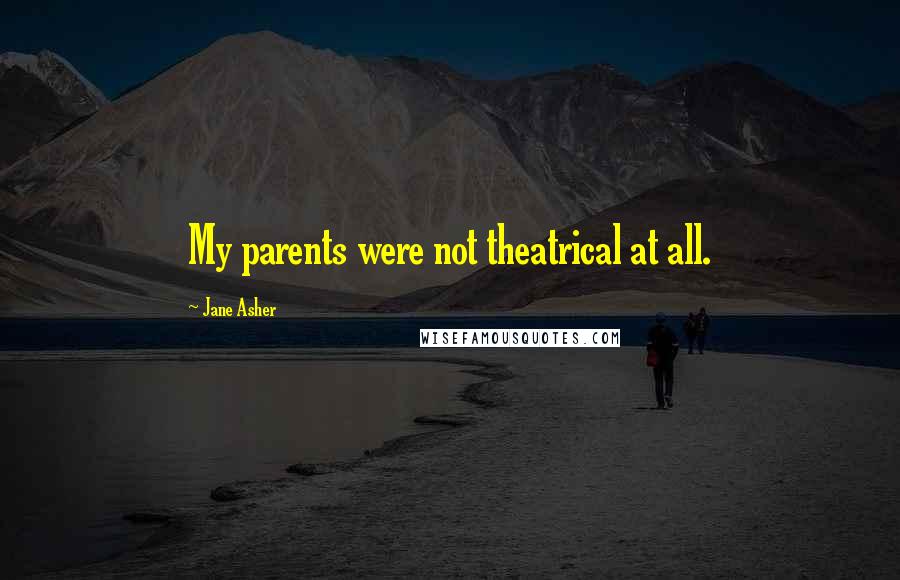 Jane Asher Quotes: My parents were not theatrical at all.