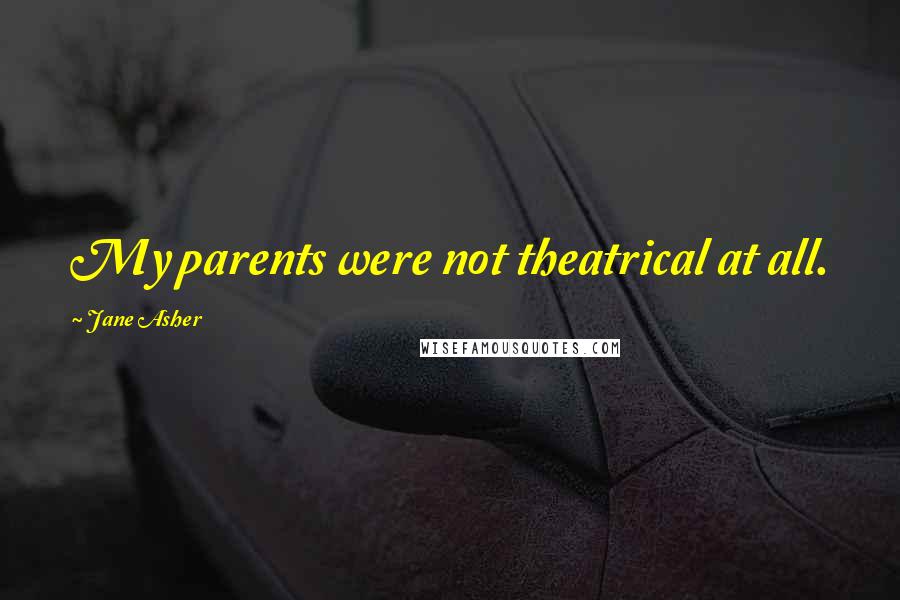 Jane Asher Quotes: My parents were not theatrical at all.