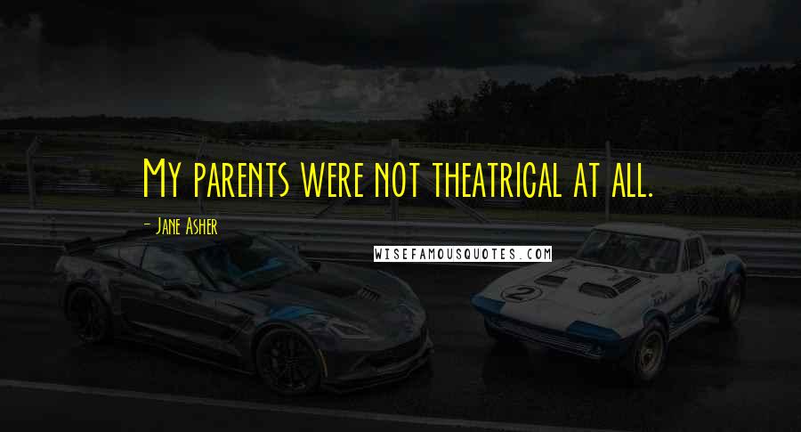 Jane Asher Quotes: My parents were not theatrical at all.