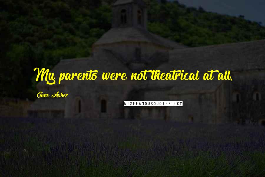 Jane Asher Quotes: My parents were not theatrical at all.