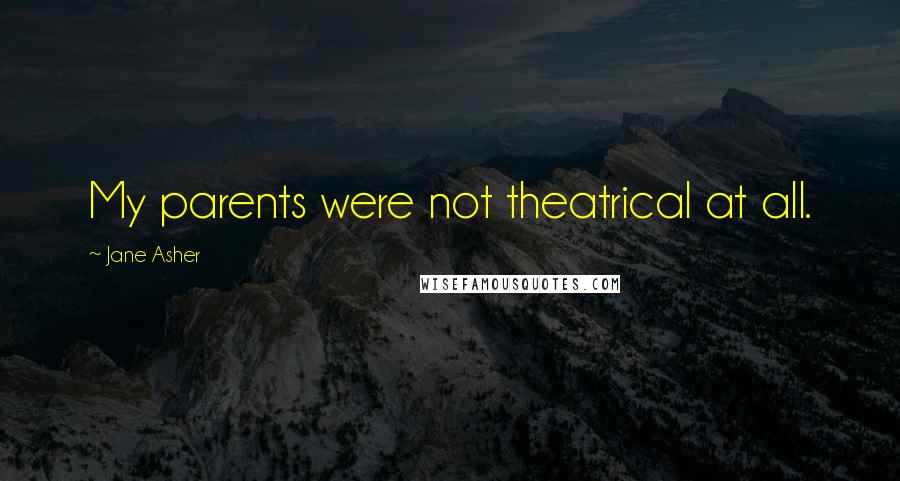 Jane Asher Quotes: My parents were not theatrical at all.