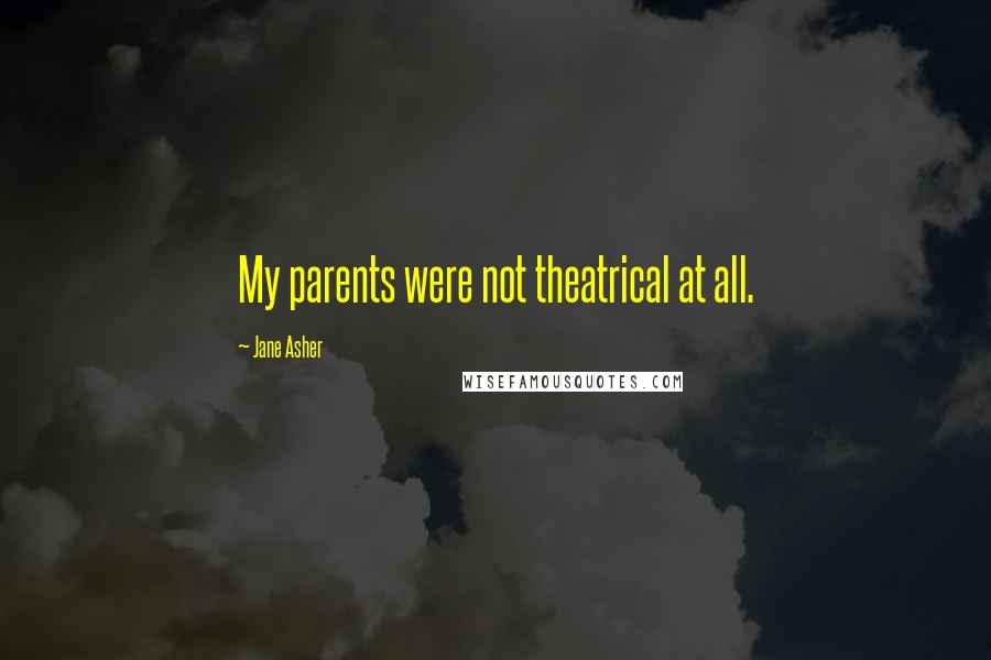 Jane Asher Quotes: My parents were not theatrical at all.