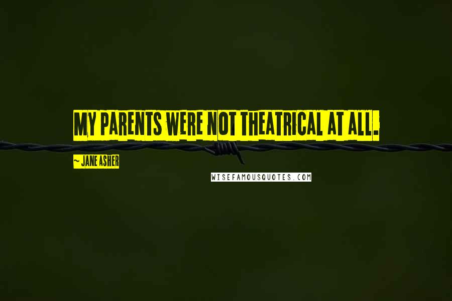 Jane Asher Quotes: My parents were not theatrical at all.