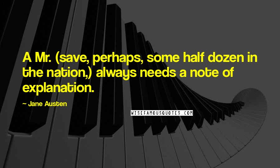 Jane Austen Quotes: A Mr. (save, perhaps, some half dozen in the nation,) always needs a note of explanation.