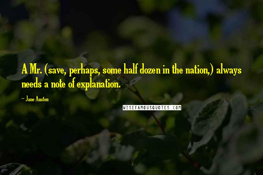 Jane Austen Quotes: A Mr. (save, perhaps, some half dozen in the nation,) always needs a note of explanation.