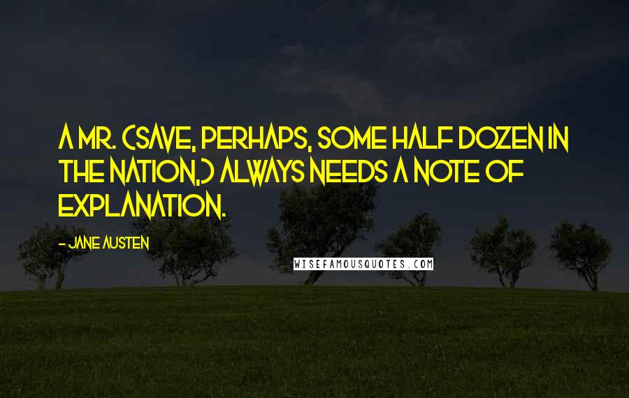 Jane Austen Quotes: A Mr. (save, perhaps, some half dozen in the nation,) always needs a note of explanation.