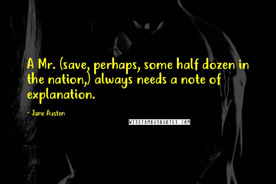 Jane Austen Quotes: A Mr. (save, perhaps, some half dozen in the nation,) always needs a note of explanation.