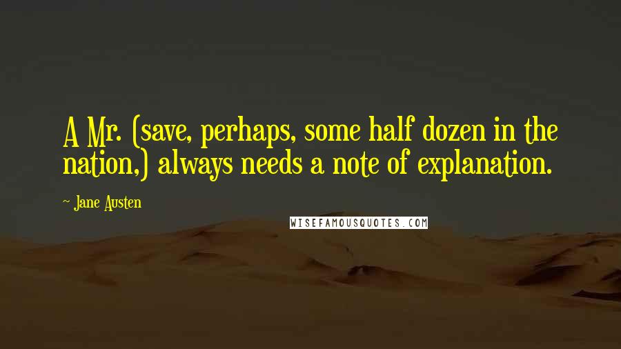 Jane Austen Quotes: A Mr. (save, perhaps, some half dozen in the nation,) always needs a note of explanation.