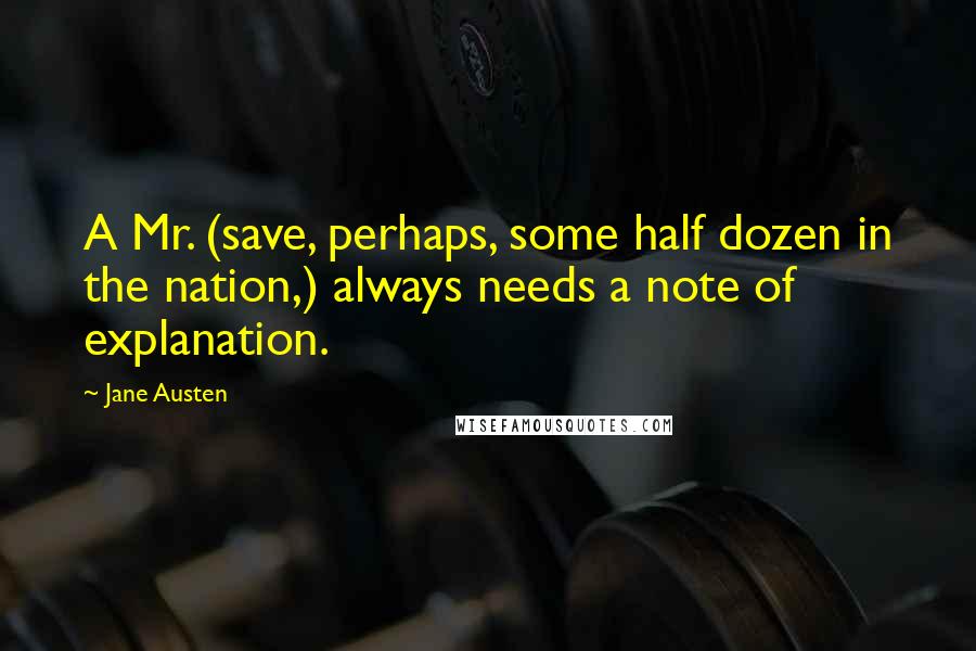 Jane Austen Quotes: A Mr. (save, perhaps, some half dozen in the nation,) always needs a note of explanation.