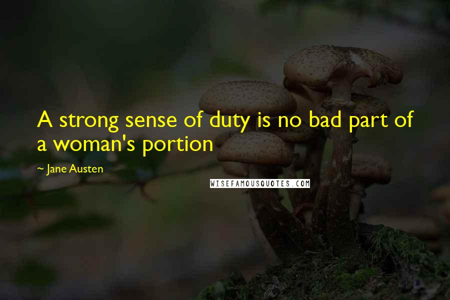 Jane Austen Quotes: A strong sense of duty is no bad part of a woman's portion