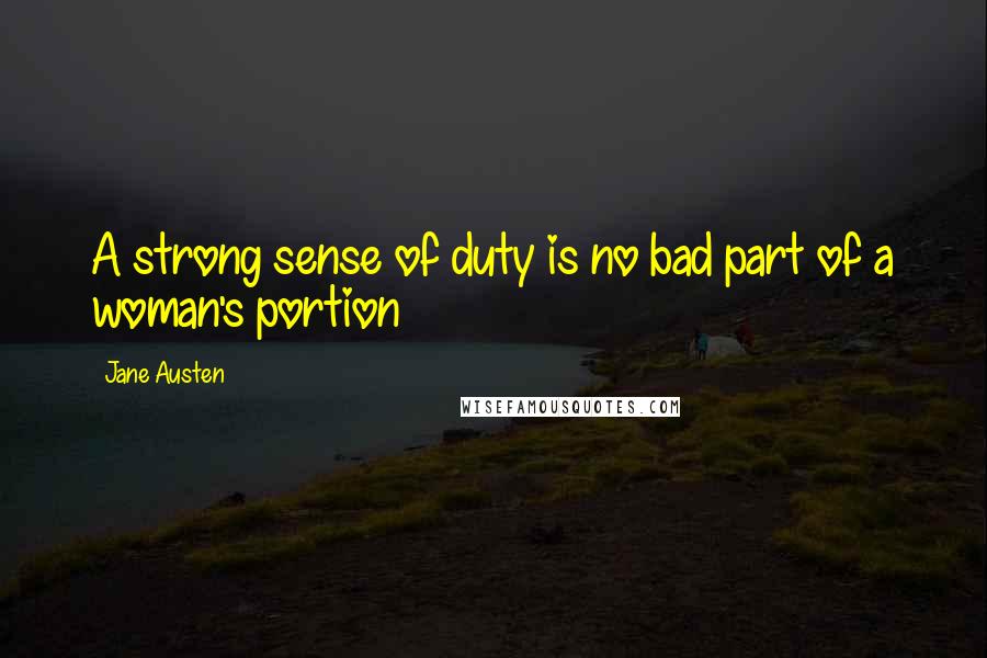 Jane Austen Quotes: A strong sense of duty is no bad part of a woman's portion