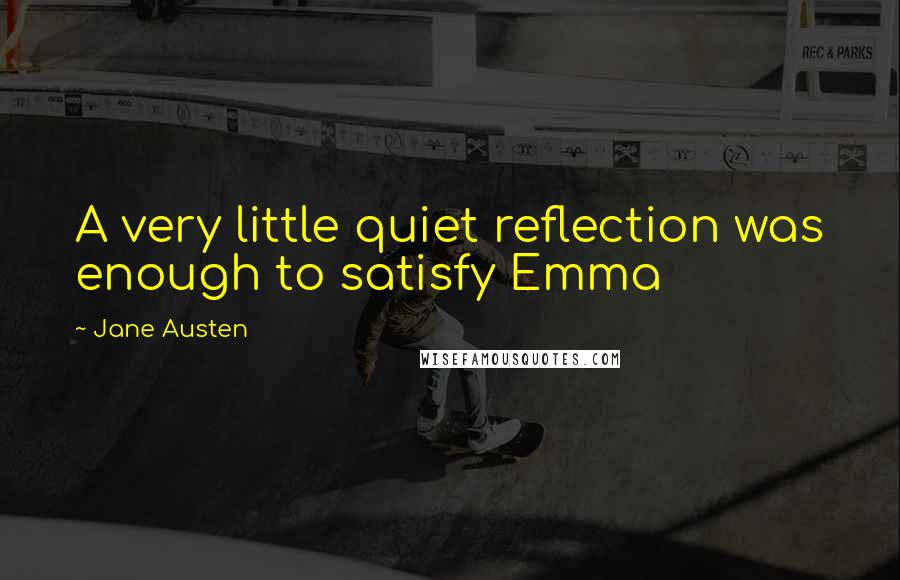 Jane Austen Quotes: A very little quiet reflection was enough to satisfy Emma