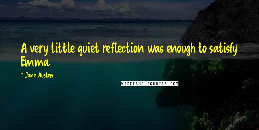 Jane Austen Quotes: A very little quiet reflection was enough to satisfy Emma