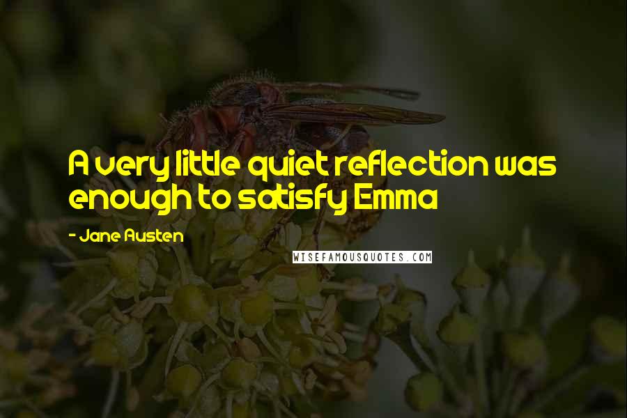 Jane Austen Quotes: A very little quiet reflection was enough to satisfy Emma