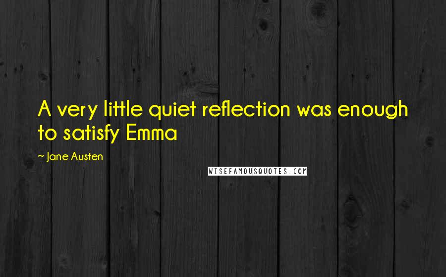 Jane Austen Quotes: A very little quiet reflection was enough to satisfy Emma