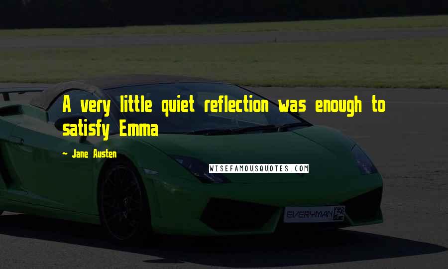 Jane Austen Quotes: A very little quiet reflection was enough to satisfy Emma