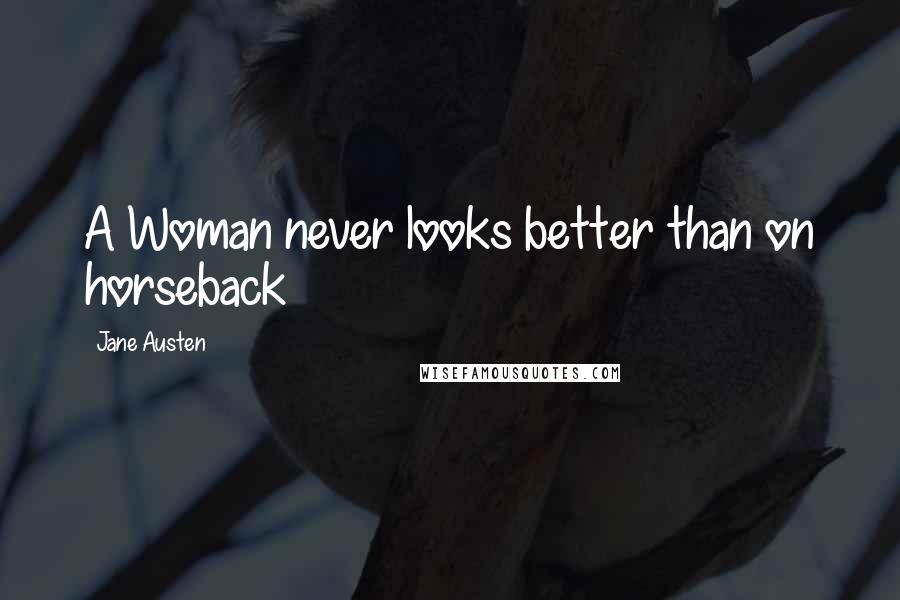 Jane Austen Quotes: A Woman never looks better than on horseback