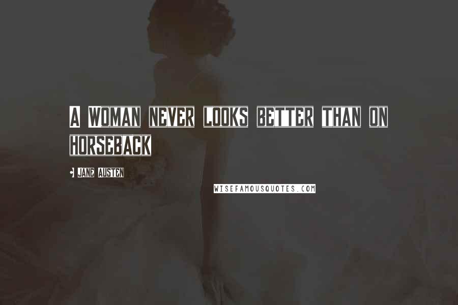 Jane Austen Quotes: A Woman never looks better than on horseback