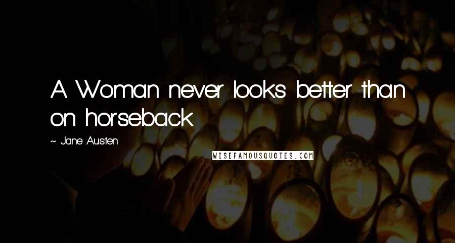 Jane Austen Quotes: A Woman never looks better than on horseback