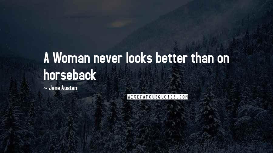 Jane Austen Quotes: A Woman never looks better than on horseback