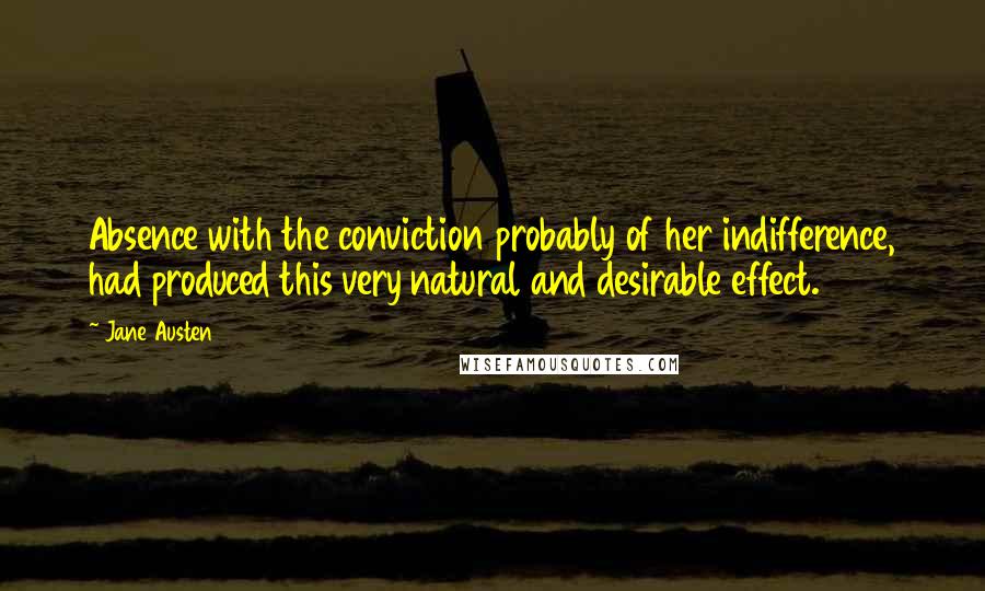 Jane Austen Quotes: Absence with the conviction probably of her indifference, had produced this very natural and desirable effect.