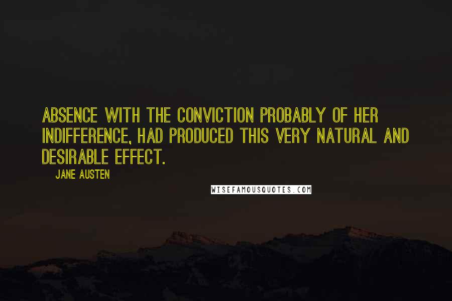 Jane Austen Quotes: Absence with the conviction probably of her indifference, had produced this very natural and desirable effect.