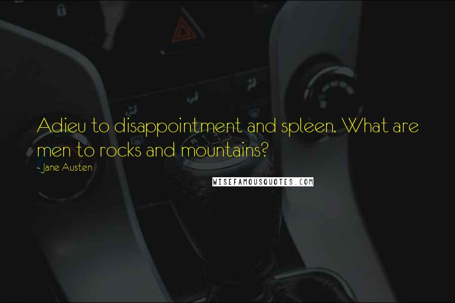 Jane Austen Quotes: Adieu to disappointment and spleen. What are men to rocks and mountains?
