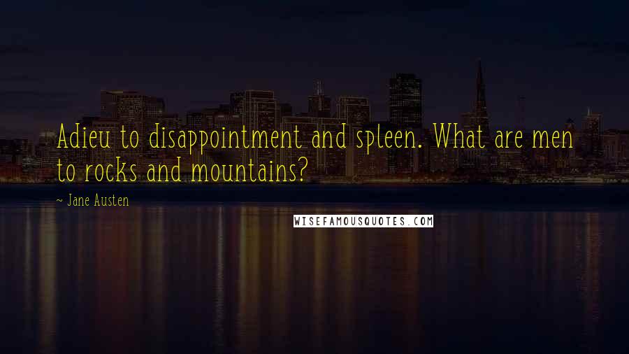 Jane Austen Quotes: Adieu to disappointment and spleen. What are men to rocks and mountains?