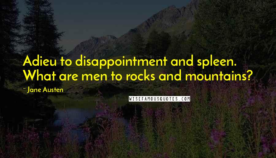 Jane Austen Quotes: Adieu to disappointment and spleen. What are men to rocks and mountains?