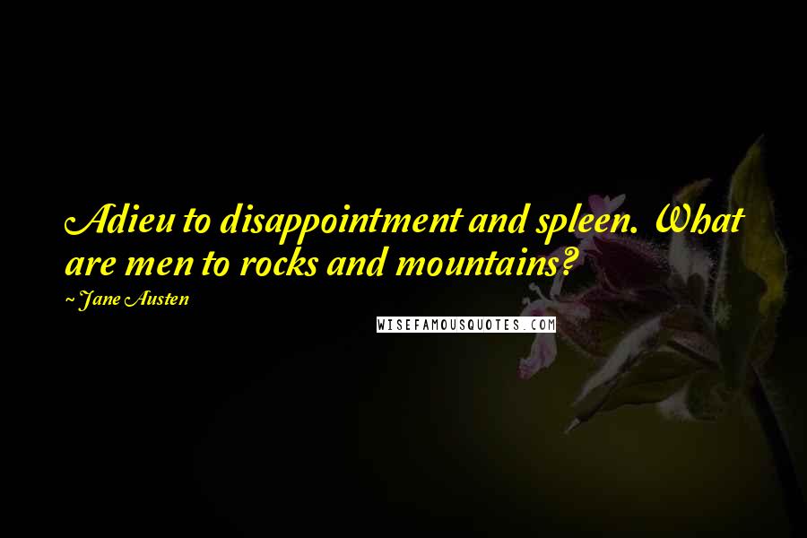 Jane Austen Quotes: Adieu to disappointment and spleen. What are men to rocks and mountains?