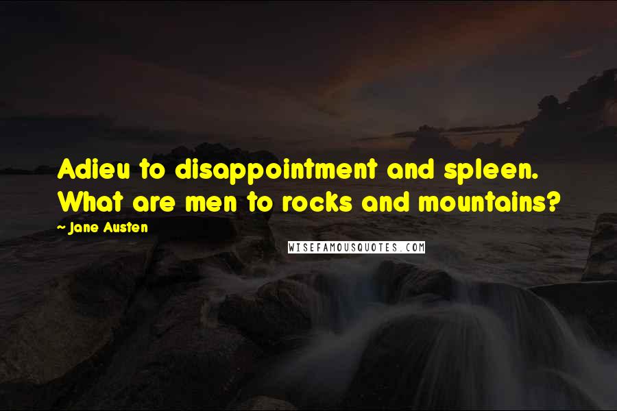Jane Austen Quotes: Adieu to disappointment and spleen. What are men to rocks and mountains?
