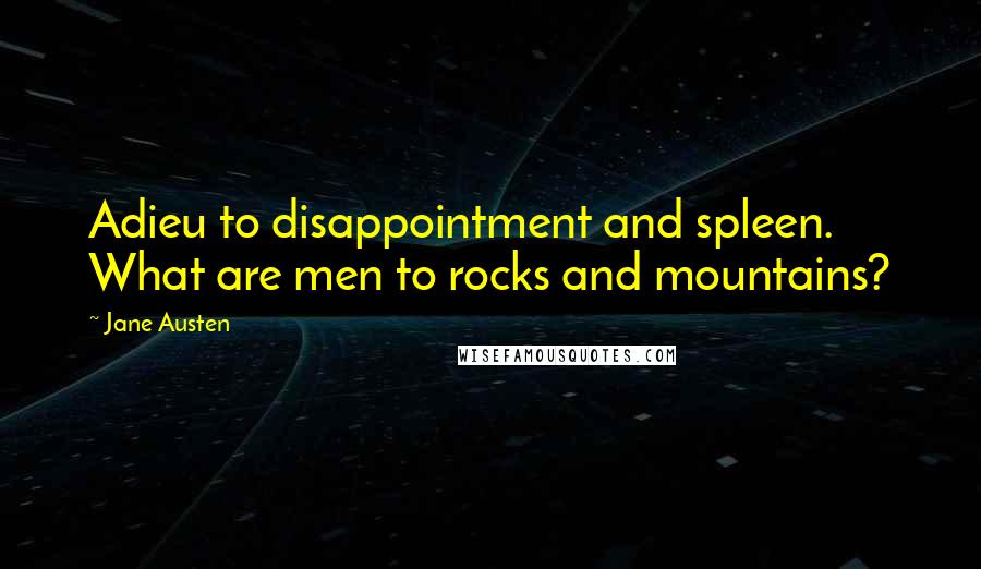 Jane Austen Quotes: Adieu to disappointment and spleen. What are men to rocks and mountains?
