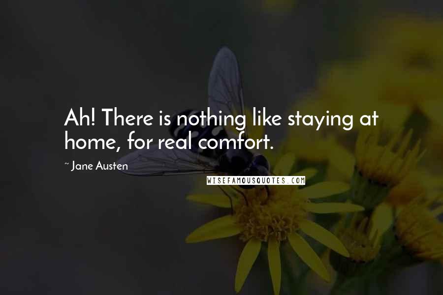 Jane Austen Quotes: Ah! There is nothing like staying at home, for real comfort.