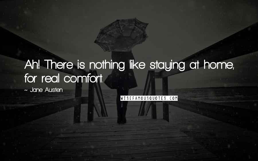 Jane Austen Quotes: Ah! There is nothing like staying at home, for real comfort.