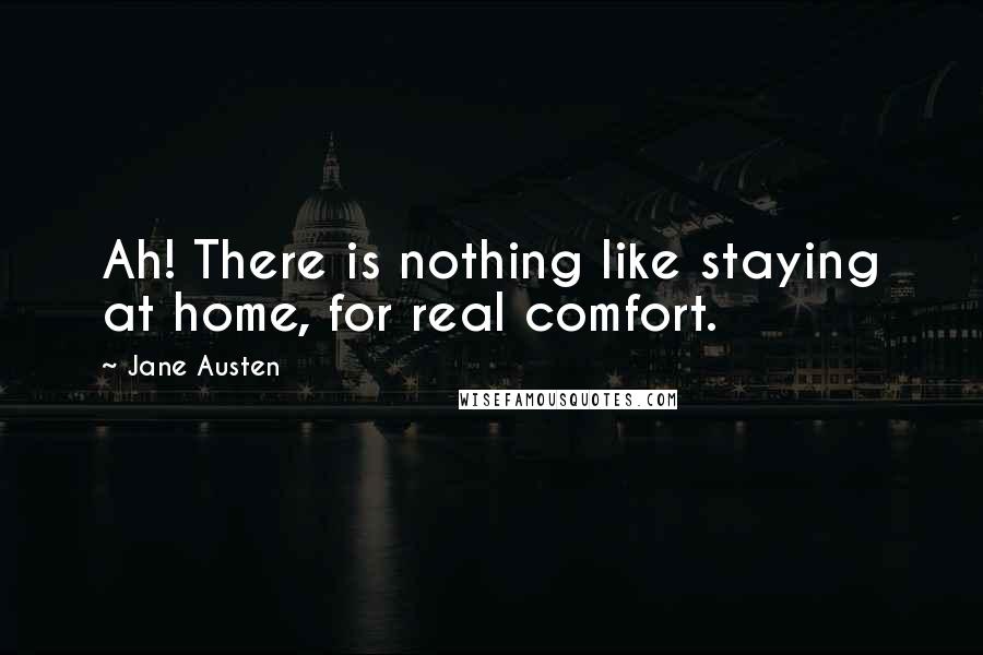 Jane Austen Quotes: Ah! There is nothing like staying at home, for real comfort.