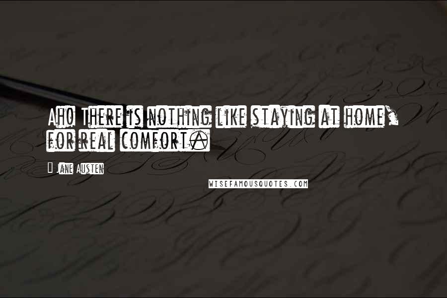 Jane Austen Quotes: Ah! There is nothing like staying at home, for real comfort.