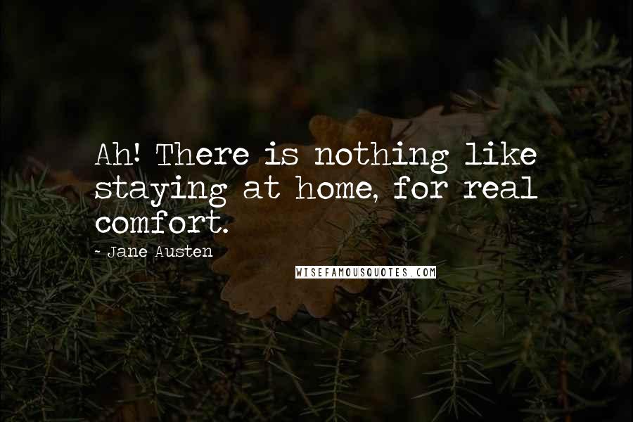 Jane Austen Quotes: Ah! There is nothing like staying at home, for real comfort.
