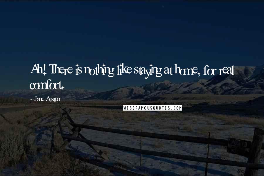 Jane Austen Quotes: Ah! There is nothing like staying at home, for real comfort.
