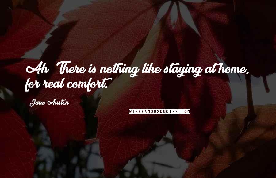 Jane Austen Quotes: Ah! There is nothing like staying at home, for real comfort.