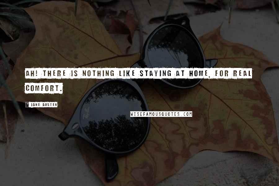 Jane Austen Quotes: Ah! There is nothing like staying at home, for real comfort.