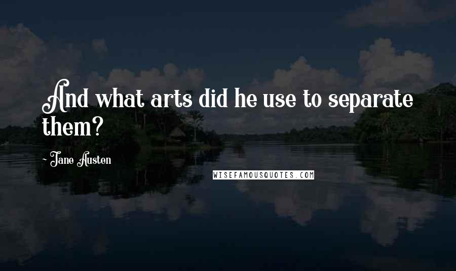 Jane Austen Quotes: And what arts did he use to separate them?