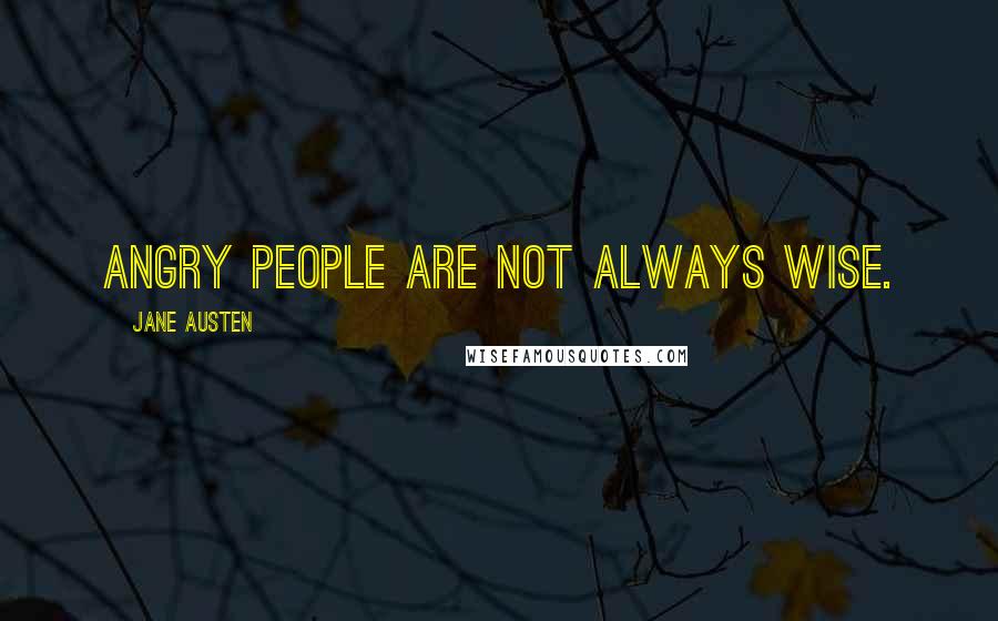 Jane Austen Quotes: Angry people are not always wise.