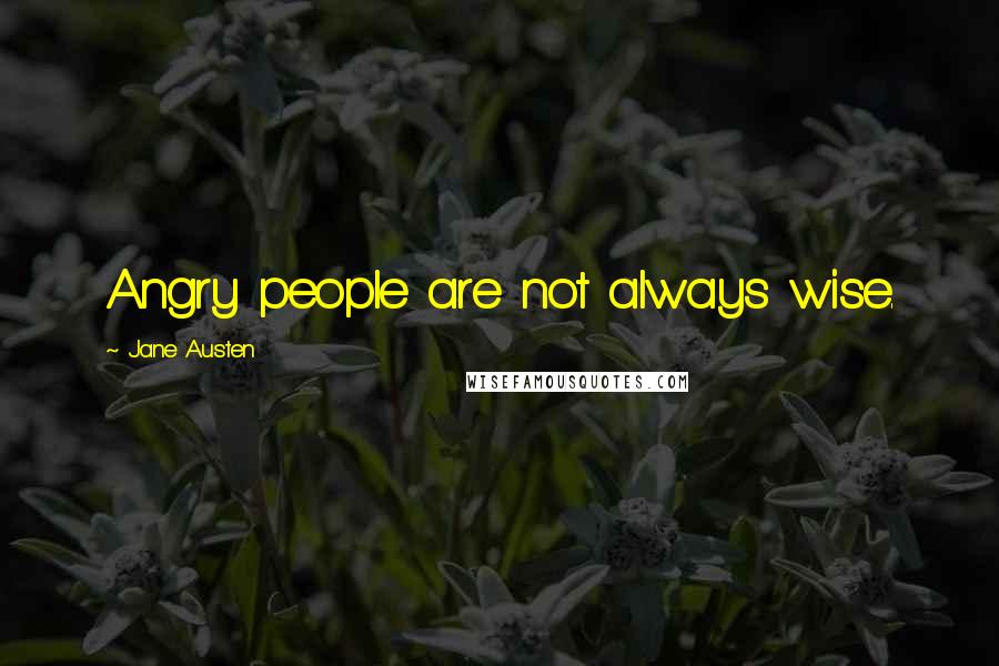 Jane Austen Quotes: Angry people are not always wise.