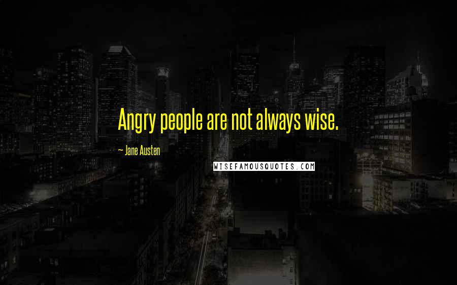 Jane Austen Quotes: Angry people are not always wise.
