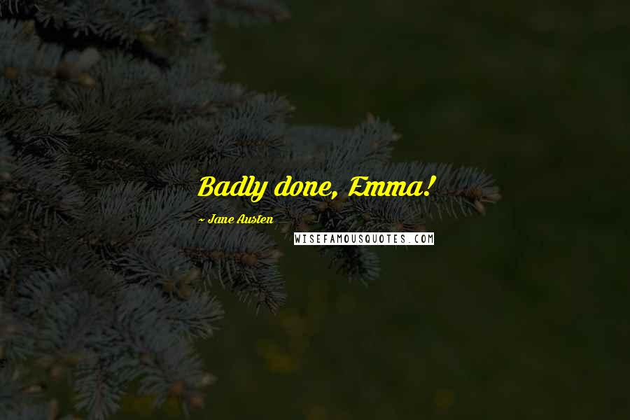 Jane Austen Quotes: Badly done, Emma!