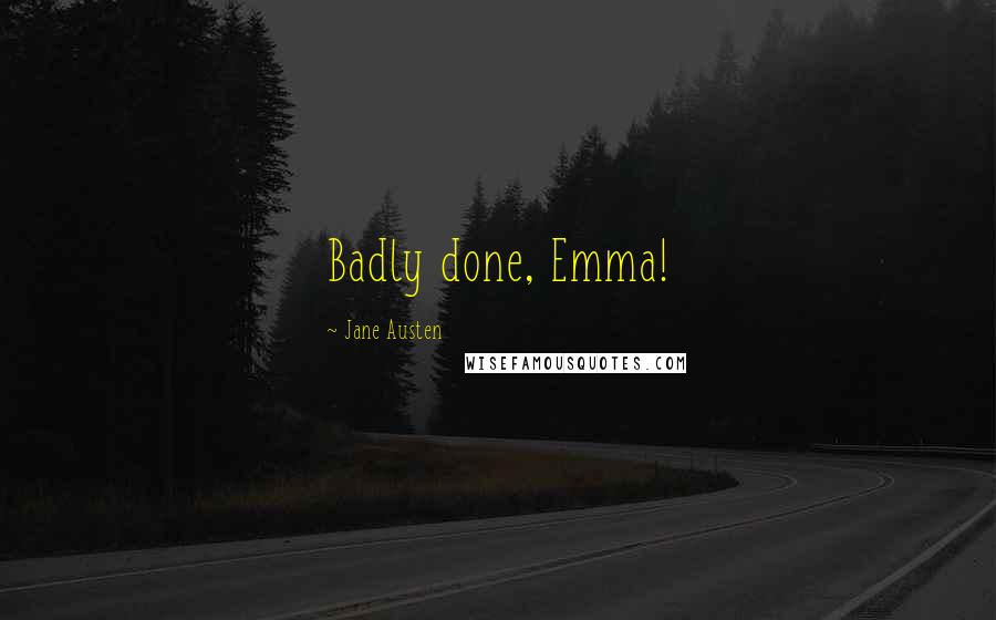 Jane Austen Quotes: Badly done, Emma!