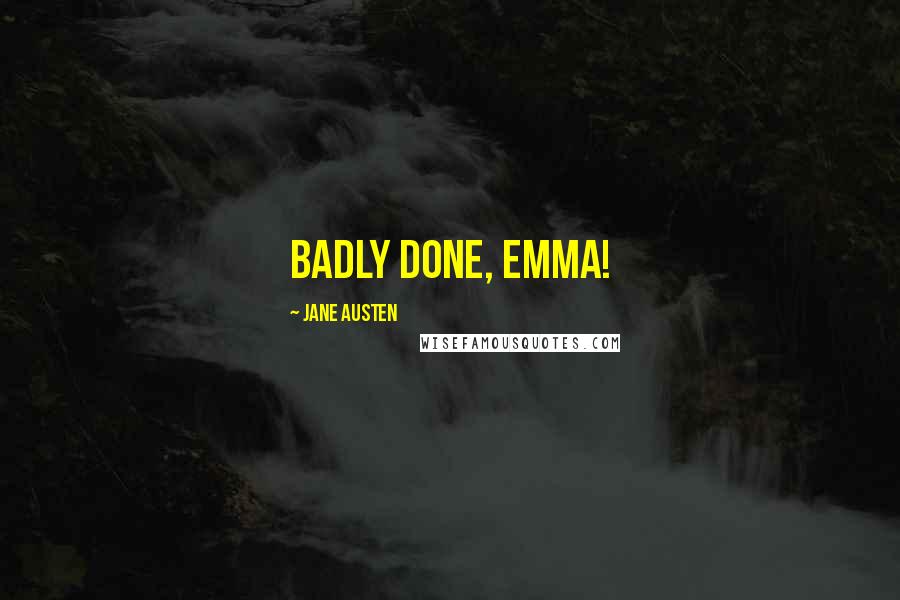 Jane Austen Quotes: Badly done, Emma!