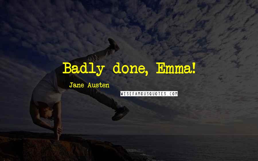 Jane Austen Quotes: Badly done, Emma!