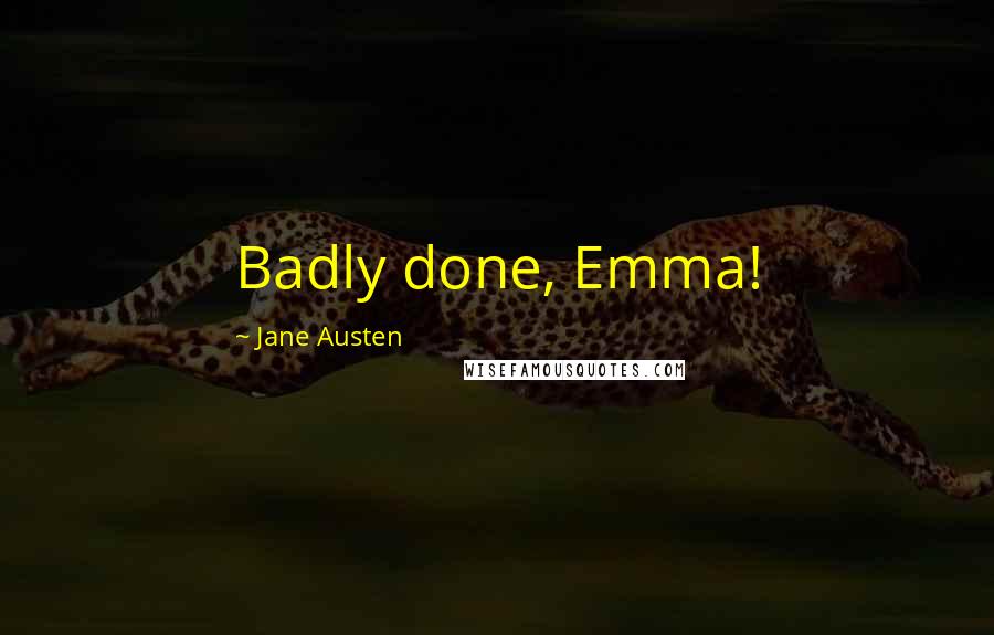 Jane Austen Quotes: Badly done, Emma!